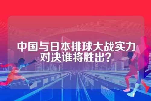 中国排球队vs日本 中日排球大战即将打响-第1张图片-www.211178.com_果博福布斯